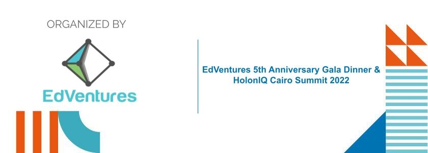 EdVentures 5th Anniversary Gala Dinner & HolonIQ Cairo Summit 2022